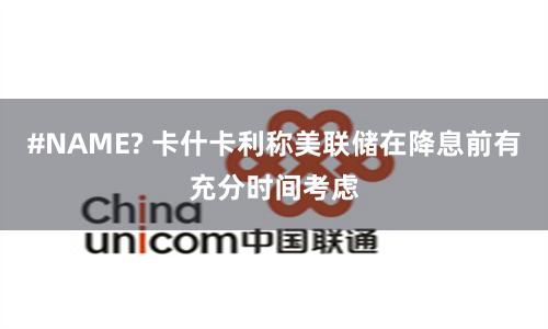 #NAME? 卡什卡利称美联储在降息前有充分时间考虑