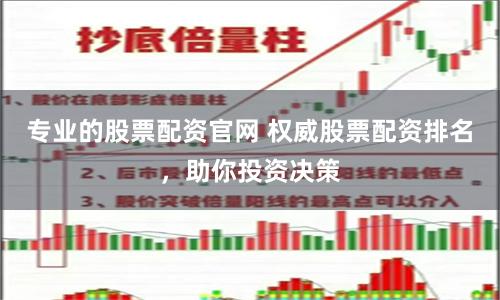 专业的股票配资官网 权威股票配资排名，助你投资决策