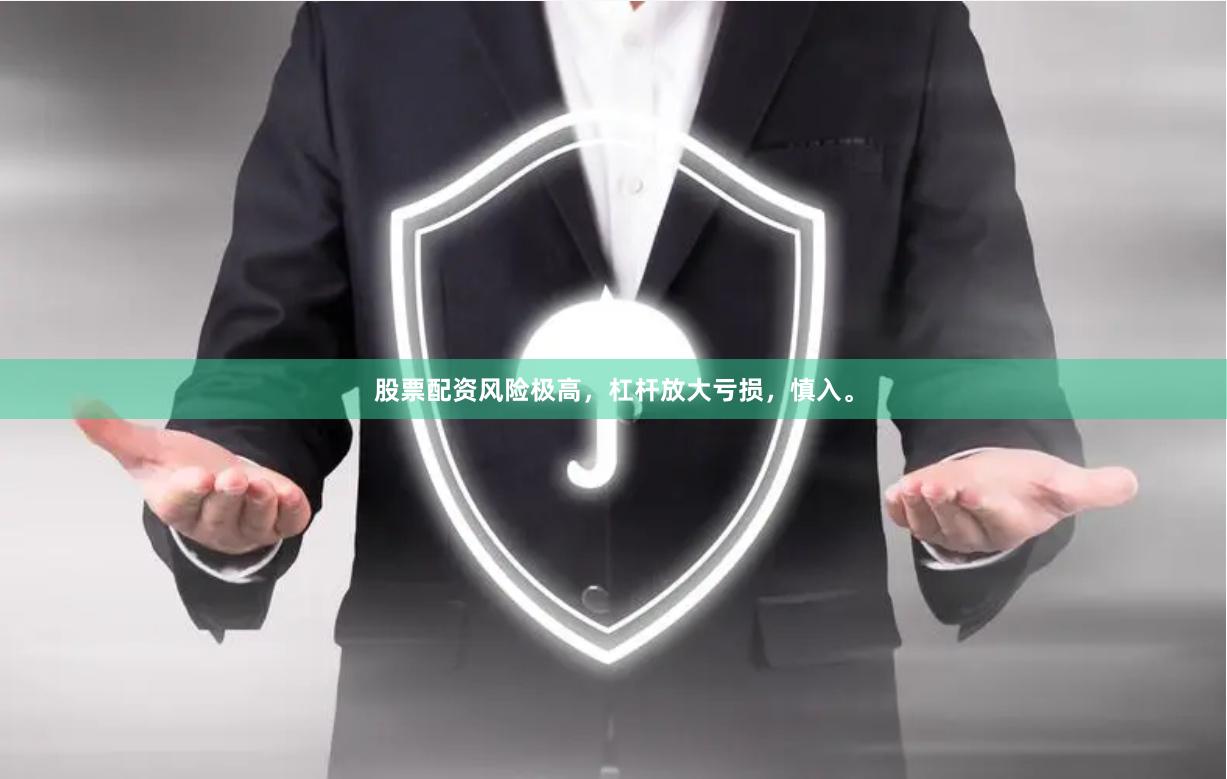 股票配资风险极高，杠杆放大亏损，慎入。