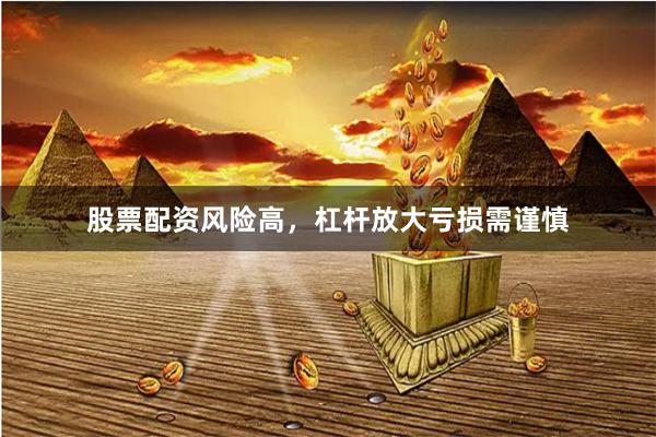 股票配资风险高，杠杆放大亏损需谨慎
