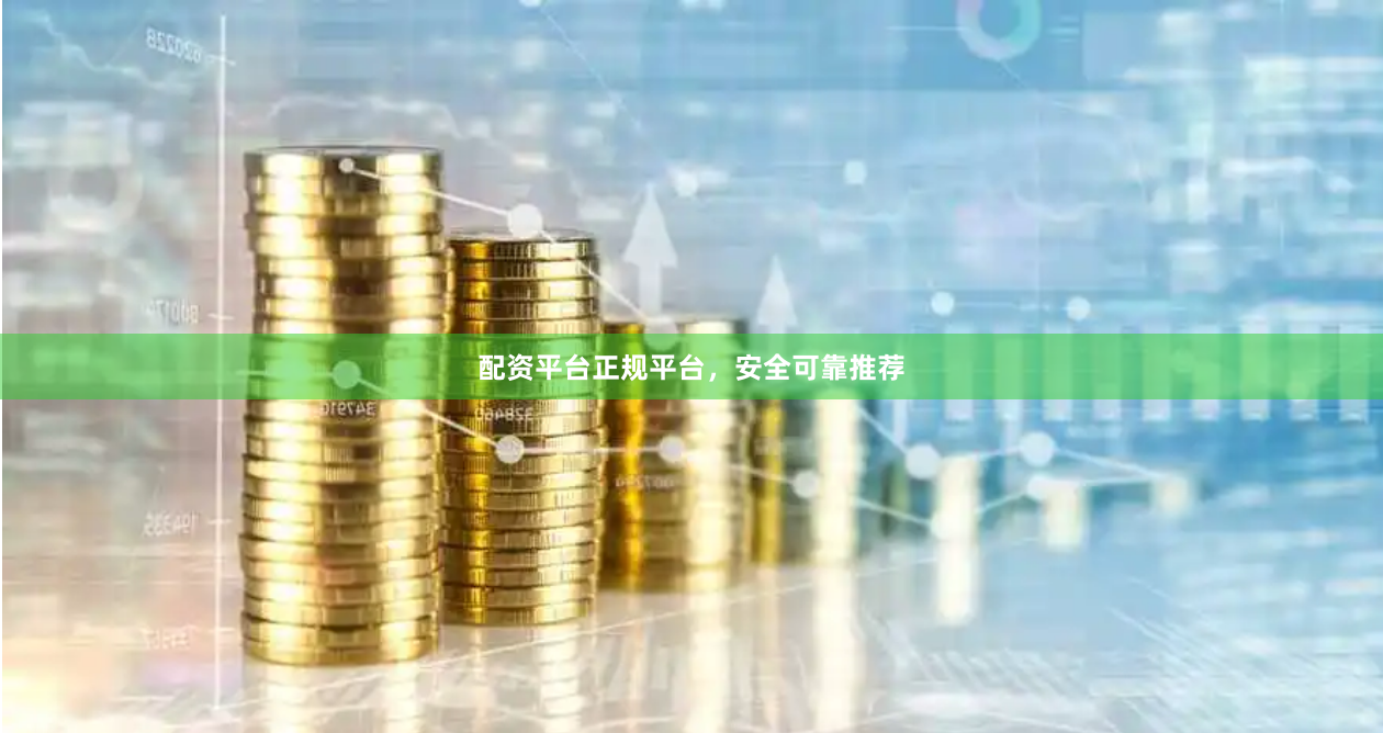 配资平台正规平台,安全可靠推荐
