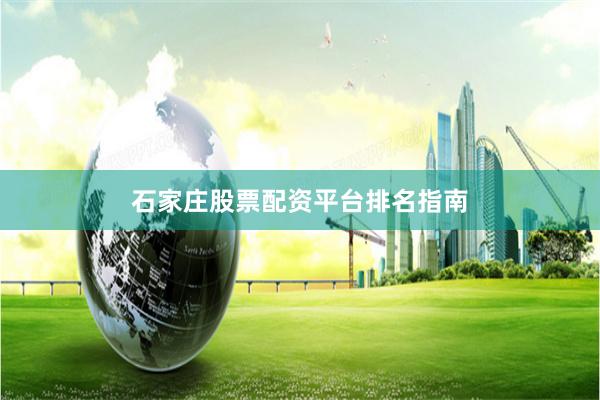 石家庄股票配资平台排名指南