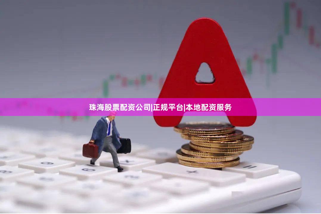 珠海股票配资公司|正规平台|本地配资服务